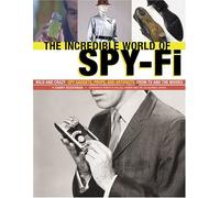 The Incredible World of Spy Fi: Wild and Crazy Spy Gadgets, Props and Artifacts from TV and the Movies
