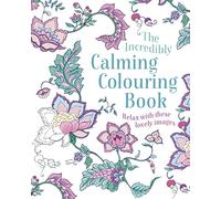 The Incredibly Calming Colouring Book: Relax with these Lovely Images