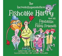 The Incredostupendoflexo Fishcake Harry and his Fantastic [not at all] Fishy Friends