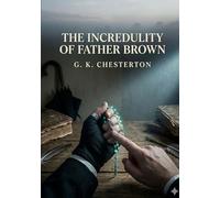 The Incredulity of Father Brown: by G. K. Chesterton