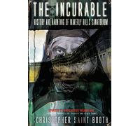The Incurable: History and Haunting Of Waverly Hills Sanatorium: Volume 1 (Spooked TV Book Series)