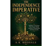 The Independence Imperative: Building a Generation That Creates Wealth Instead of Chasing Jobs and False Security
