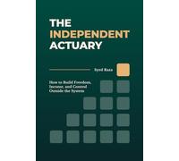 The Independent Actuary: A practical roadmap for actuaries to build income, freedom, and control