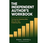THE INDEPENDENT AUTHOR’S WORKBOOK: Turning the Marketing Bible Into Your Own Publishing Plan (Author Resources)