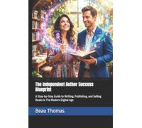 The Independent Author Success Blueprint: A Step-by-Step Guide to Writing, Publishing, and Selling Books In The Modern Digital Age