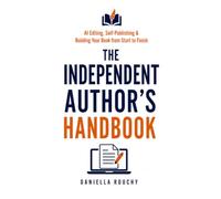 The Independent Author's Handbook: AI Editing, Self-Publishing & Building Your Book from Start to Finish