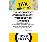 THE INDEPENDENT CONTRACTOR’S 1099 TAX DEDUCTION HANDBOOK: A Step-by-Step Guide to Understanding Write-Offs, Organizing Expenses, and Lowering Your Self-Employment Taxes Legally