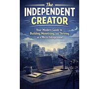 The Independent Creator: Your Guide to Building, Monetizing, and Thriving as a Micro-Entrepreneur (Social media guru)