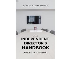 The Independent Director’s Handbook: Compliance and Beyond: Governance, Ethics, Boardroom Practice & The Future of Independent Directorship in India