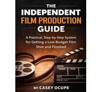 The Independent Film Production Guide: A Step-by-Step System for Getting a Low-Budget Film Shot and Finished