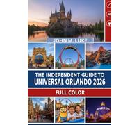 The Independent Guide to Universal Orlando 2026 (Full Color): Your Easy Handbook for Saving Time, Spending Less, and Enjoying Every Ride, Show & Attraction (The Smart Traveler Collection)