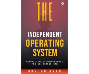 The Independent Operating System: Psychological Independence for High Performers