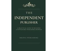 The Independent Publisher: A Practical Guide to Building a Sustainable Publishing Business