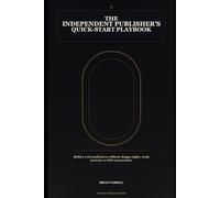 The Independent Publisher's Quick-Start Playbook: A practical guide to starting and running a small independent press