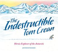 The Indestructible Tom Crean: Heroic Explorer of the Antarctic
