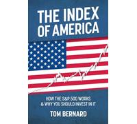 THE INDEX OF AMERICA: HOW THE S&P 500 WORKS & WHY YOU SHOULD INVEST IN IT