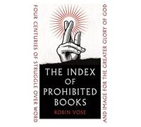 The Index of Prohibited Books: Four Centuries of Struggle over Word and Image for the Greater Glory of God (Hardback) - Robin Vose Book