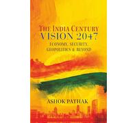 The India Century Vision 2047 Economy, Security, Geopolitics & Beyond