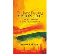 The India Century Vision 2047 : Economy, Security, Geopolitics & Beyond