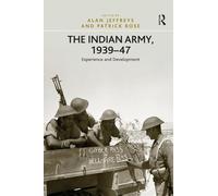 The Indian Army, 1939-47: Experience and Development