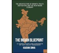THE INDIAN BLUEPRINT: The Architecture of Growth: Policy, Digitization, and the New Indian Economy , A Compilation and Synthesis of Key Policy Research