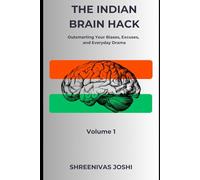 The Indian Brain Hack - Volume 1: Outsmarting Your Biases, Excuses, and Everyday Drama