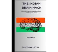 The Indian Brain Hack - Volume 1: Outsmarting Your Biases, Excuses, and Everyday Drama