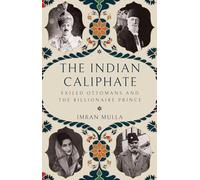 The Indian Caliphate: Exiled Ottomans and the Billionaire Prince