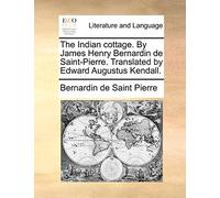 The Indian cottage. By James Henry Bernardin de Saint-Pierre. Translated by Edward Augustus Kendall.