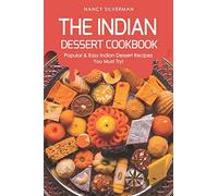The Indian Dessert Cookbook: Popular & Easy Indian Dessert Recipes You Must Try!