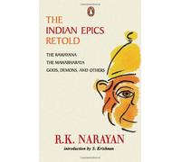 The Indian Epics Retold: The Ramayana; the Mahabharata; Gods, Demons And Others