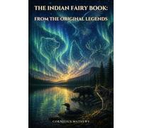 The Indian Fairy Book: From the Original Legends: Twenty-Six Tales of Sky Beings, Tricksters, Spirits, Animals, and Heroes