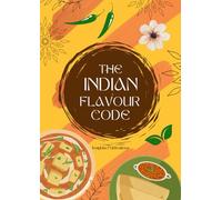 The Indian Flavour Code: Authentic Indian Recipes Crafted for Global Kitchens