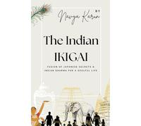 The Indian IKIGAI: Fusion of Japanese Secrets & Indian Dharma for a Soulful Life