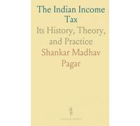 The Indian Income Tax: Its History, Theory, and Practice