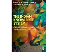 The Indian Knowledge System : Creative Dialogue on Intellectual Traditions in the 21st Century