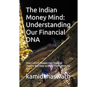 The Indian Money Mind: Understanding Our Financial DNA: How Culture Shapes Our Financial Choices and How to Make Them Work for You