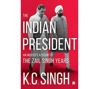 The Indian President: An Insider's Account of the Zail Singh Years: An Insider's Account of the Zail Singh Years 1982-87