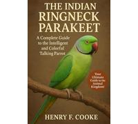 The Indian Ringneck Parakeet: A Complete Guide to the Intelligent and Colorful Talking Parrot