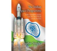 The Indian Space Programme: India's incredible journey from the Third World towards the First