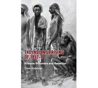 The Indian Uprising of 1857-8: Prisons, Prisoners and Rebellion (Anthem South Asian Studies)