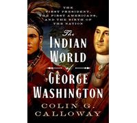 The Indian World of George Washington: The First President, the First Americans, and the Birth of the Nation