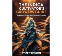 The Indica Cultivator's Growers Guide: Compact, Potent, and Relaxing Strains: 2 (Dr Trichome's Cannabis Series)
