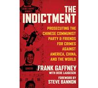 The Indictment: Prosecuting the Chinese Communist Party & Friends for Crimes Against America, China, and the World