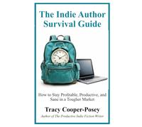 The Indie Author Survival Guide: How to Stay Profitable, Productive, and Sane in a Tougher Market