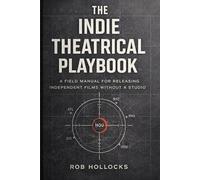 The Indie Theatrical Playbook: A field manual for releasing independent films without a studio (The Indie Film Playbook Series)