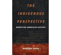 THE INDIGENOUS PERSPECTIVE: REWRITING AMERICAN HISTORY (Native American History Collection)