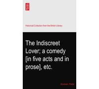 The Indiscreet Lover; a comedy [in five acts and in prose], etc.