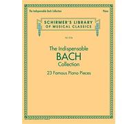 The Indispensable Bach Collection: 23 Famous Piano Pieces (Schirmer's Library of Musical Classics, 2124)