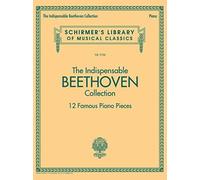 The Indispensable Beethoven Collection : 12 Famous Piano Pieces